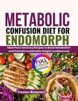 Metabolic Confusion Diet for Endomorphs: Meal Plans and Easy Recipes to Boost Metabolism and Promote Sustainable Weight Loss Balanced B0DKVVMF37 Book Cover