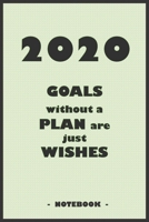 2020 GOALS whithout a PLAN are just WISHES - Notebook to write down your notes and organize your tasks for the year 2020: 6"x9" notebook with 110 blank lined pages 1650388594 Book Cover
