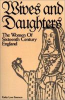 Wives and Daughters: The Women of Sixteenth Century England 0878752463 Book Cover