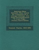 Quatrième Messe Solennelle; Messe Chorale Sur L'intonation De La Liturgie Catholique, Avec Orgue D'accompagnement Et Grand Orgue 1017504164 Book Cover