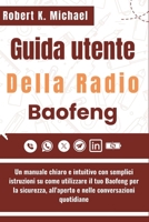 Guida Utente Della Radio Baofeng: Un manuale chiaro e intuitivo con semplici istruzioni su come utilizzare il tuo Baofeng per la sicurezza, all'aperto ... conversazioni quotidiane (Italian Edition) B0FGNDP2S4 Book Cover