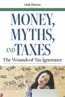 Money, Myths, and Taxes: The Wounds of Tax Ignorance 1667873342 Book Cover