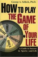 How to Play the Game of Your Life: A Guide to Success in Sports--and Life 0912083808 Book Cover