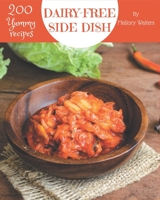 200 Yummy Dairy-Free Side Dish Recipes: A Yummy Dairy-Free Side Dish Cookbook You Will Need B08HRTTH6N Book Cover