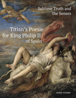 Sublime Truth and the Senses: Titian's Poesie for King Philip II of Spain 1909400270 Book Cover