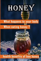 Honey: What happens to your body when eating honey ? : health benefits of bee honey B088VGCBLM Book Cover