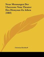 Neue Messungen Der Uberreste Vom Theater Des Dionysus Zu Athen (1883) 1160202060 Book Cover