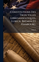 Constitutions Des Trois Villes LibresansÃ(c)atiques, Lubeck, BrÃamen Et Hambourg (French Edition) 1023840200 Book Cover