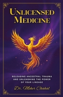 Unlicensed Medicine: Releasing Ancestral Trauma and Unleashing the Power of your Lineage 1967587345 Book Cover