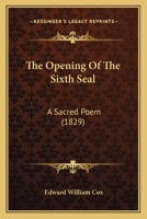 The Opening of the Sixth Seal, a Sacred Poem. [Followed By] Minor Poems 1022781588 Book Cover