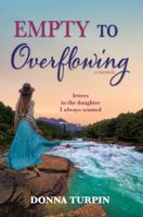EMPTY TO OVERFLOWING: Letters to the Daughter I Always Wanted 1971724009 Book Cover