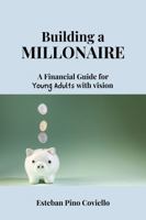 Building a Millionaire: A Financial Guide for Young Adults with Vision B0GTTTWTZX Book Cover