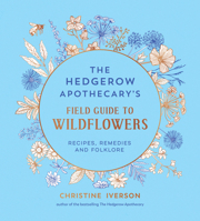 The Hedgerow Apothecary's Field Guide to Wildflowers: Recipes, Remedies and Folklore 1837998078 Book Cover