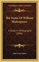 The Name Of William Shakespeare: A Study In Orthography (1906) 0548737789 Book Cover