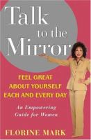 Talk to the Mirror: Feel Great About Yourself Each and Every Day 0471630853 Book Cover
