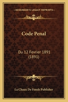 Code Penal: Du 12 Fevrier 1891 (1891) 116034311X Book Cover