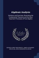 Algebraic Analysis: Solutions and Exercises, Illustrating the Fundamental Theorems and the Most Important Processes of Pure Algebra 1460915313 Book Cover