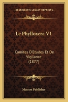 Le Phylloxera V1: Comites D'Etudes Et De Vigilance (1877) 1160169632 Book Cover