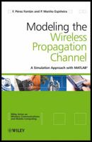 Modelling the Wireless Propagation Channel: A simulation approach with Matlab (Wireless Communications and Mobile Computing) 0470727853 Book Cover