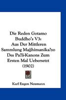 Die Reden Gotamo Buddho's V3: Aus Der Mittleren Sammlung Majjhimanikayo Des Pali-Kanons Zum Ersten Mal Uebersetzt (1902) 1161122362 Book Cover