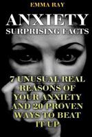 Anxiety Surprising Facts: 7 Unusual Real Reasons Of Your Anxiety And 20 Proven Ways To Beat It Up 1718778996 Book Cover