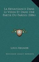 La Renaissance Dans Le Vexin Et Dans Une Partie Du Parisis: A Propos de L'Ouvrage de M. La(c)on: Palustre La Renaissance En France 2014525021 Book Cover