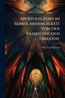 Apostolo Zeno: In Seiner Abhangigkeit Von Der Franzosischen Tragodie (1907) 1147983992 Book Cover