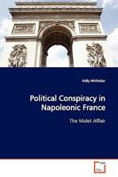 Political Conspiracy in Napoleonic France: The Malet Affair 3639162714 Book Cover