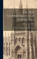Of the Government of Churches: A Discourse Pointing at the Primitive Form 1022093169 Book Cover