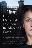How I Survived A Chinese 'Re-education' Camp: A Uyghur Woman's Story 1912454947 Book Cover