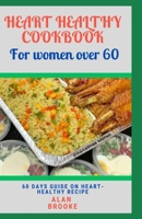 HEART HEALTHY COOKBOOK FOR WOMEN OVER 60: 60-Day Guide on Heart Healthy Recipes B0CLPCD2XW Book Cover