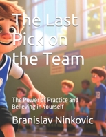 The Last Pick on the Team: The Power of Practice and Believing in Yourself B0GPXX6SX3 Book Cover