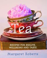 Tea: Recipes for Health Wellbeing and Taste 1742570984 Book Cover