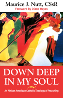 Down Deep in My Soul: An African American Catholic Theology of Preaching 1626984948 Book Cover