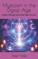 Mysticism in the Digital Age: Cyber-Rituals and the New Occult B0GM1KTL6Y Book Cover