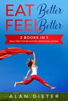 EAT better FEEL better: 2 Books in 1: Meal Prep Cookbook for Beginners, Emotional Eating B084QLMXRR Book Cover