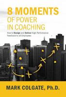 8 Moments of Power in Coaching: How to Design and Deliver High-Performance Feedback to All Employees 194342585X Book Cover