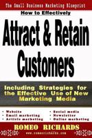 How to Effectively Attract & Retain Customers: Including Strategies for the Effective Use of New Marketing Media 1502926881 Book Cover