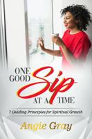 One Good Sip at a Time : 7 Principles for Spiritual Growth 1734932600 Book Cover