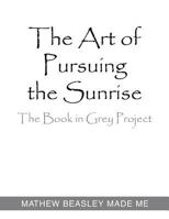 The Art of Pursuing the Sunrise: The Book in Grey Project 1514401355 Book Cover