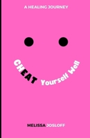 CHEAT Yourself Well: A Healing Journey B0BQ99BWL1 Book Cover
