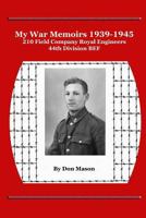 My War Memoirs 1939-1945: 210 Field Company Royal Engineers, 44th Division BEF 1388924153 Book Cover