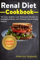 Renal Diet Cookbook: The Low Sodium, Low Potassium Recipes to Managing Kidney, Liver Diseases and Avoiding Dialysis B08FP4QHL5 Book Cover