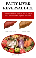 Fatty Liver Reversal Diet: The Complete Dietary Guide On How To Reverse Fatty Liver Disease And Improve Liver Health B08ZBJFYK9 Book Cover