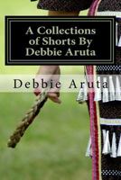 A Collections of Shorts By Debbie Aruta 1721557881 Book Cover