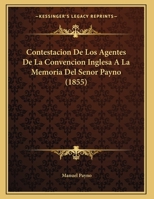 Contestacion De Los Agentes De La Convencion Inglesa A La Memoria Del Senor Payno 1162131500 Book Cover