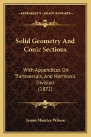 Solid Geometry and Conic Sections: With Appendices on Transversals, and Harmonic Division 1164853260 Book Cover