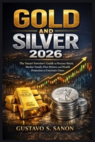 Gold and Silver 2026: The Smart Investor’s Guide to Precious Metals, Market Trends, Price Drivers, and Wealth Protection in Uncertain Times B0GNSD3YZX Book Cover