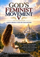 God's Feminist Movement V: God's Design for His Daughters B0HKK8NSW4 Book Cover