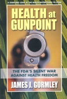 Health at Gunpoint: The FDA's Silent War Against Health Freedom 0757003818 Book Cover